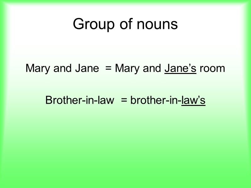 Group of nouns Mary and Jane  = Mary and Jane’s room  